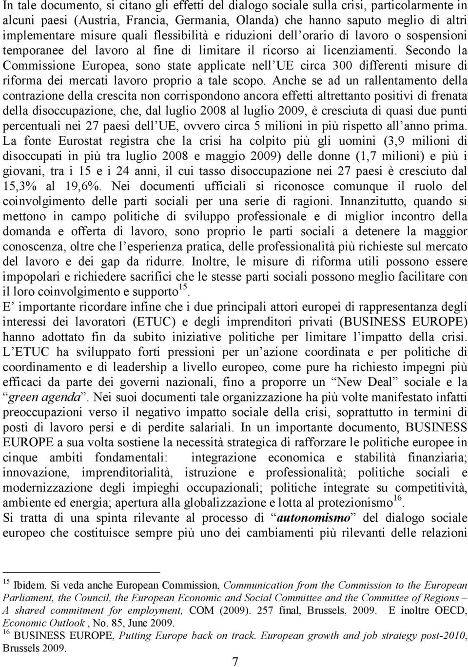 Secondo la Commissione Europea, sono state applicate nell UE circa 300 differenti misure di riforma dei mercati lavoro proprio a tale scopo.