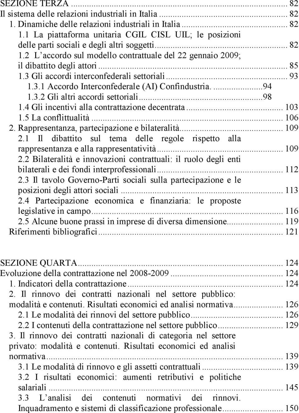 ...94 1.3.2 Gli altri accordi settoriali...98 1.4 Gli incentivi alla contrattazione decentrata... 103 1.5 La conflittualità... 106 2. Rappresentanza, partecipazione e bilateralità... 109 2.