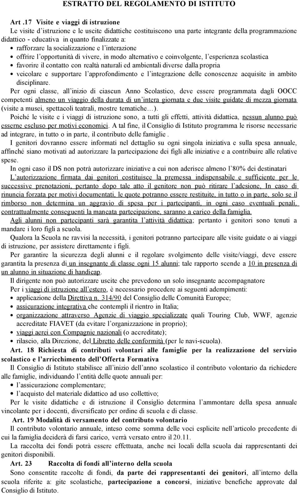 socializzazione e l interazione offrire l opportunità di vivere, in modo alternativo e coinvolgente, l esperienza scolastica favorire il contatto con realtà naturali ed ambientali diverse dalla