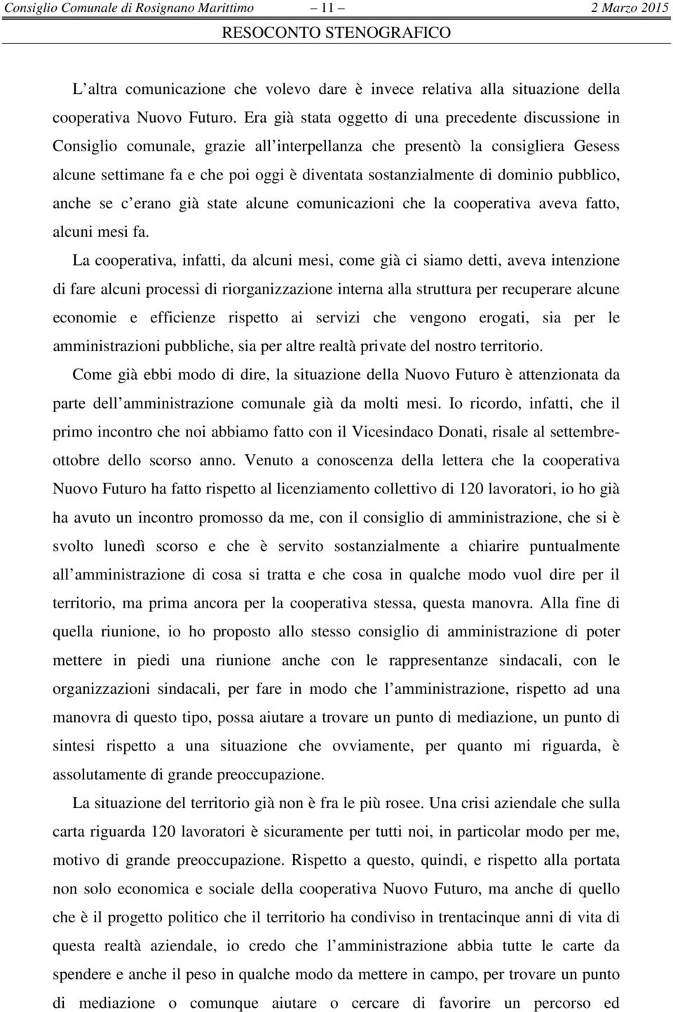 di dominio pubblico, anche se c erano già state alcune comunicazioni che la cooperativa aveva fatto, alcuni mesi fa.