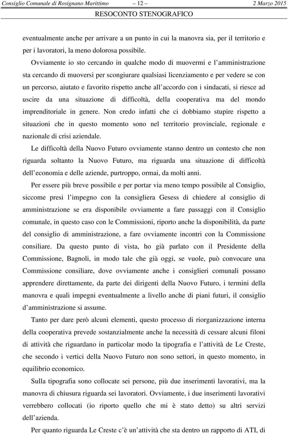 rispetto anche all accordo con i sindacati, si riesce ad uscire da una situazione di difficoltà, della cooperativa ma del mondo imprenditoriale in genere.