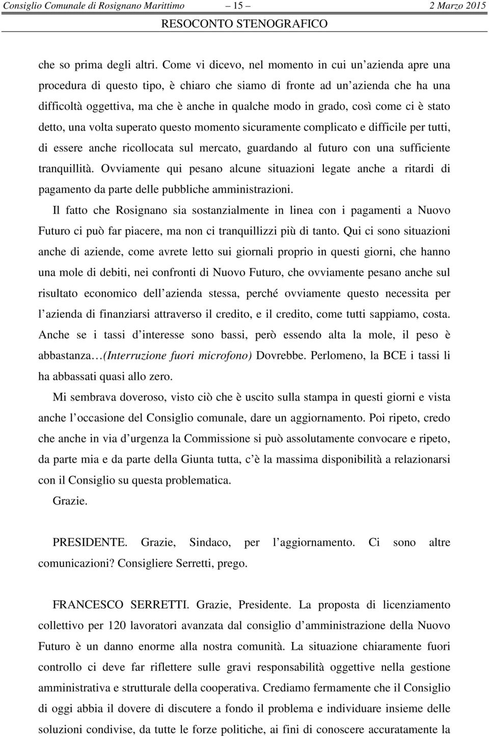 così come ci è stato detto, una volta superato questo momento sicuramente complicato e difficile per tutti, di essere anche ricollocata sul mercato, guardando al futuro con una sufficiente