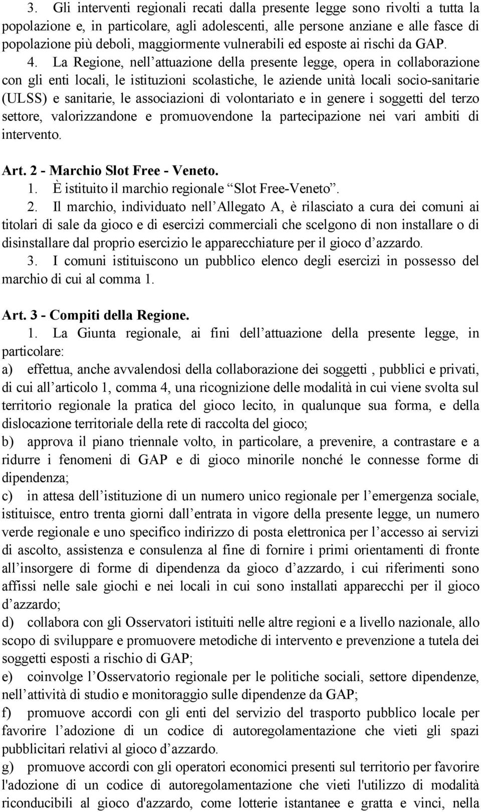 La Regione, nell attuazione della presente legge, opera in collaborazione con gli enti locali, le istituzioni scolastiche, le aziende unità locali socio-sanitarie (ULSS) e sanitarie, le associazioni