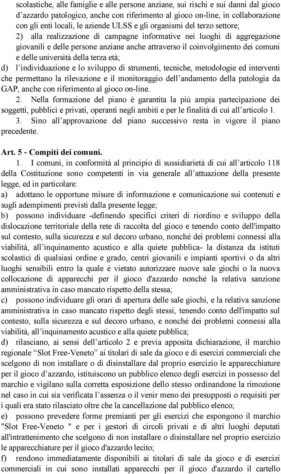 delle università della terza età; d) l individuazione e lo sviluppo di strumenti, tecniche, metodologie ed interventi che permettano la rilevazione e il monitoraggio dell andamento della patologia da