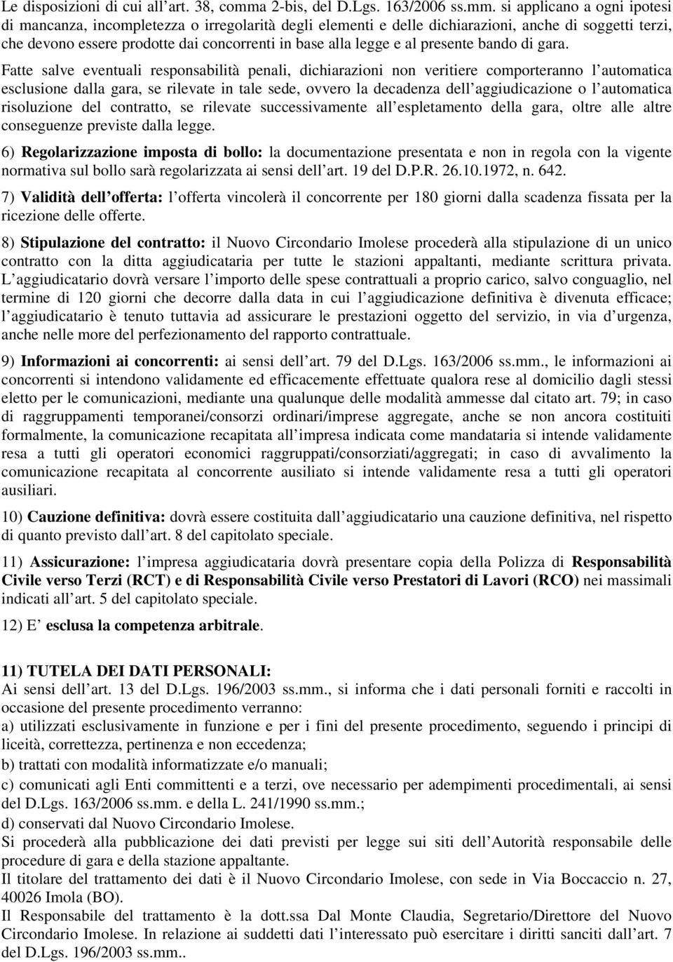 si applicano a ogni ipotesi di mancanza, incompletezza o irregolarità degli elementi e delle dichiarazioni, anche di soggetti terzi, che devono essere prodotte dai concorrenti in base alla legge e al