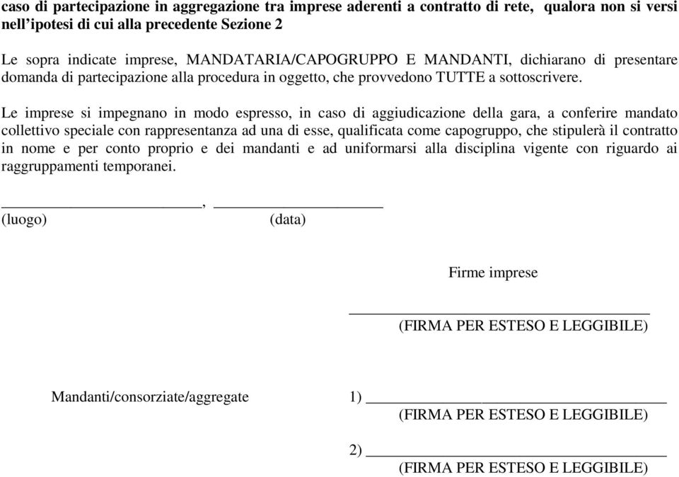 Le imprese si impegnano in modo espresso, in caso di aggiudicazione della gara, a conferire mandato collettivo speciale con rappresentanza ad una di esse, qualificata come capogruppo, che stipulerà