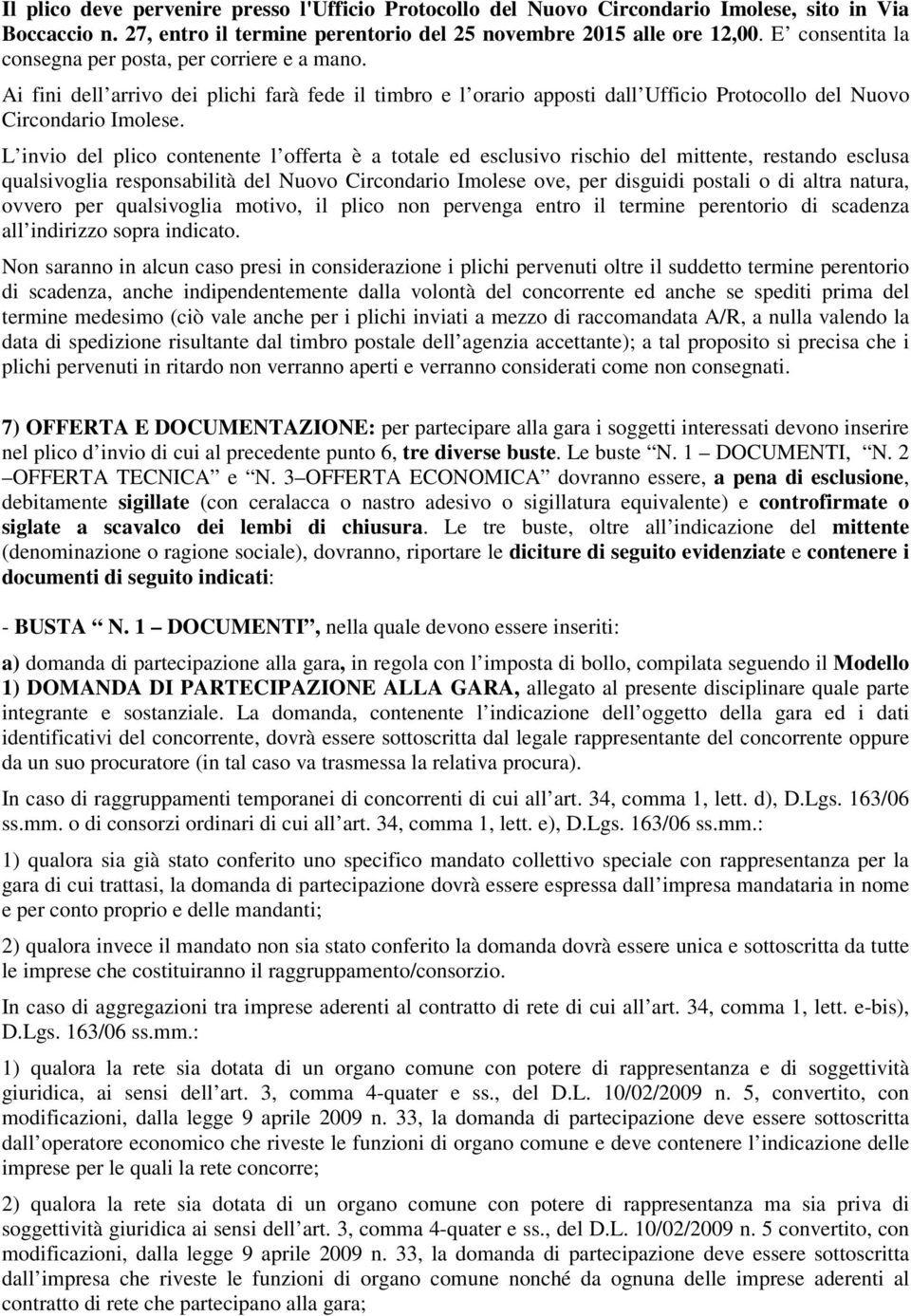 L invio del plico contenente l offerta è a totale ed esclusivo rischio del mittente, restando esclusa qualsivoglia responsabilità del Nuovo Circondario Imolese ove, per disguidi postali o di altra