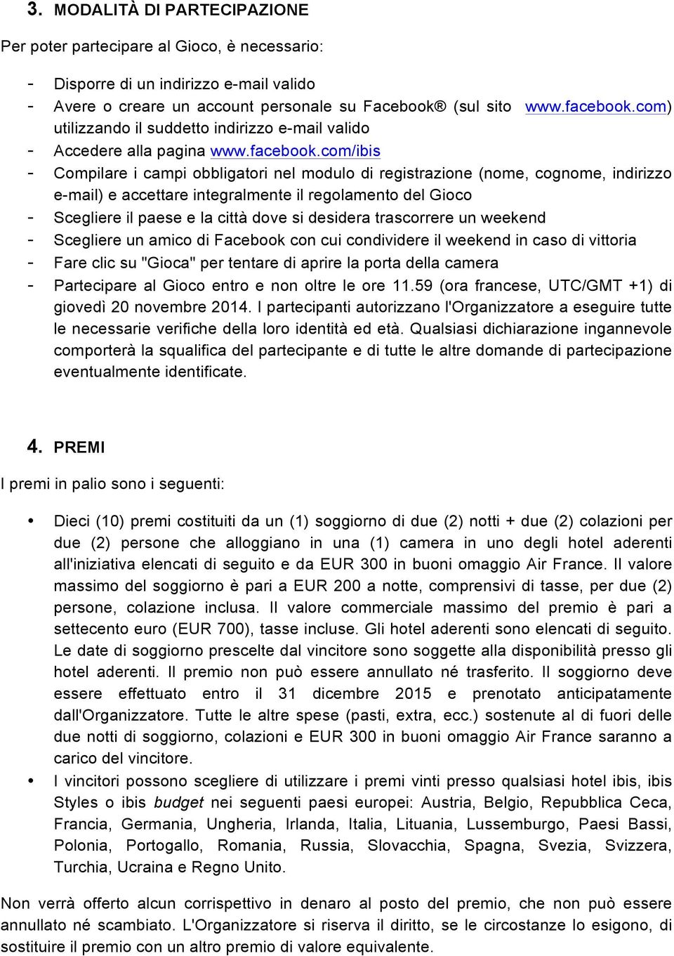 cm/ibis - Cmpilare i campi bbligatri nel mdul di registrazine (nme, cgnme, indirizz e-mail) e accettare integralmente il reglament del Gic - Scegliere il paese e la città dve si desidera trascrrere