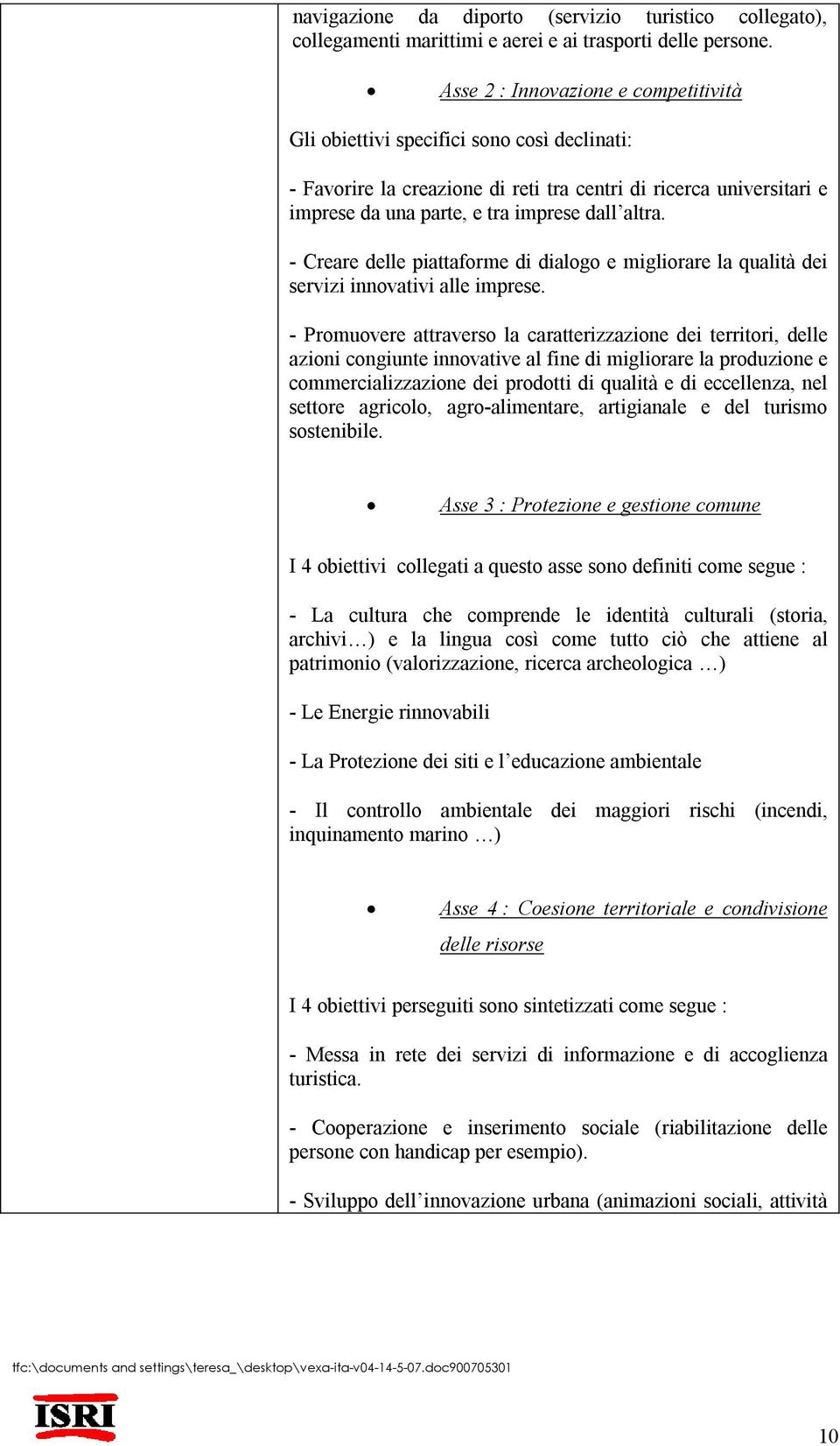 - Creare delle piattaforme di dialogo e migliorare la qualità dei servizi innovativi alle imprese.