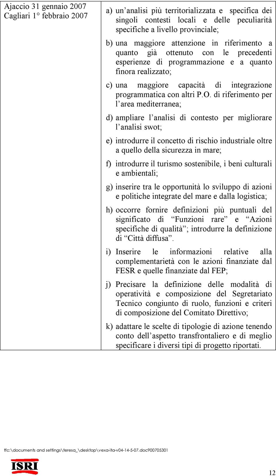 di riferimento per l area mediterranea; d) ampliare l analisi di contesto per migliorare l analisi swot; e) introdurre il concetto di rischio industriale oltre a quello della sicurezza in mare; f)