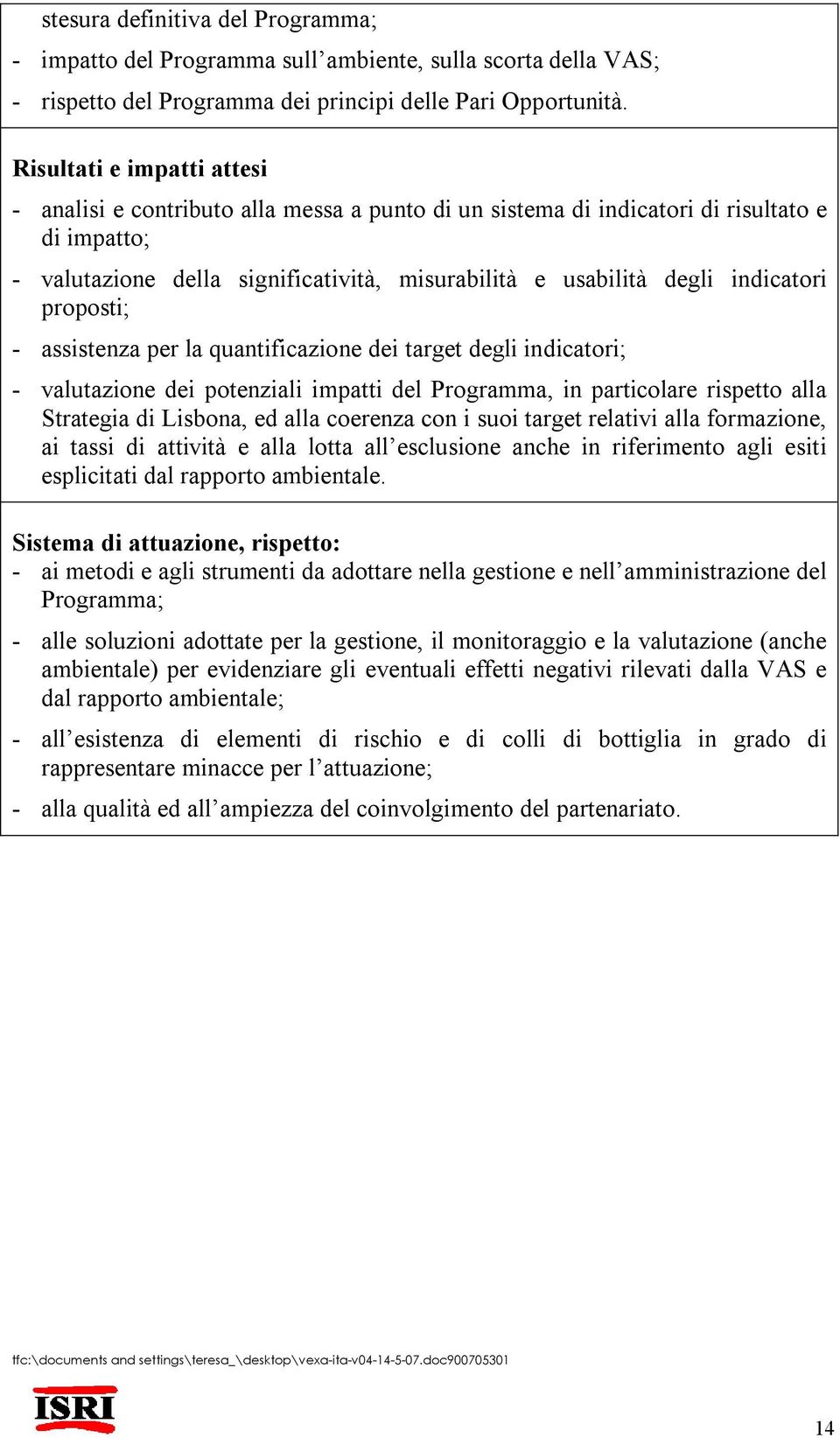 indicatori proposti; - assistenza per la quantificazione dei target degli indicatori; - valutazione dei potenziali impatti del Programma, in particolare rispetto alla Strategia di Lisbona, ed alla