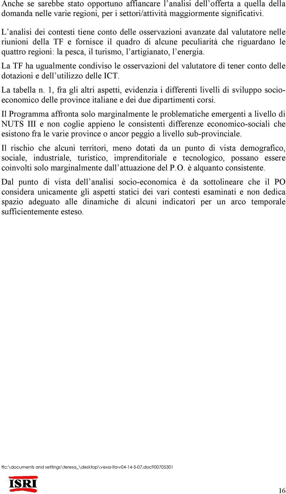 turismo, l artigianato, l energia. La TF ha ugualmente condiviso le osservazioni del valutatore di tener conto delle dotazioni e dell utilizzo delle ICT. La tabella n.