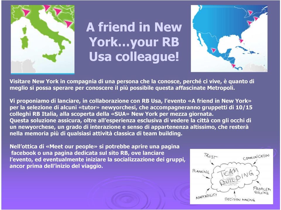 Vi proponiamo di lanciare, in collaborazione con RB Usa, l evento «A friend in New York» per la selezione di alcuni «tutor» newyorchesi, che accompagneranno gruppetti di 10/15 colleghi RB Italia,