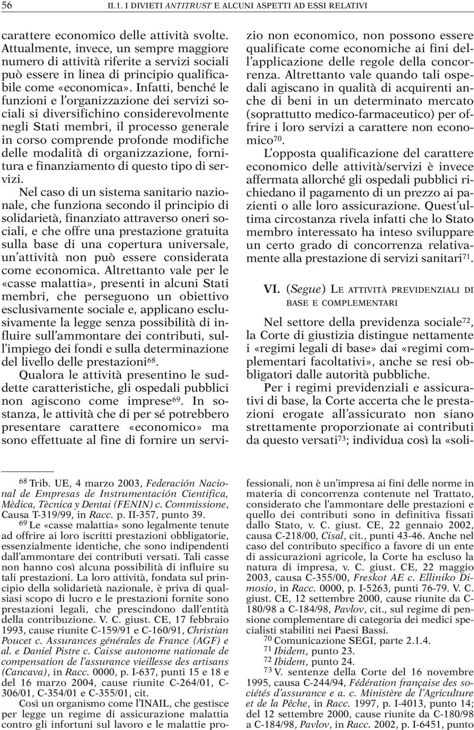 Infatti, benché le funzioni e l organizzazione dei servizi sociali si diversifichino considerevolmente negli Stati membri, il processo generale in corso comprende profonde modifiche delle modalità di