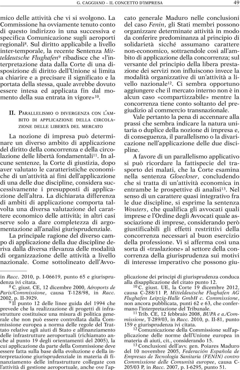 Sul diritto applicabile a livello inter-temporale, la recente Sentenza Mitteldeutsche Flughafen 9 ribadisce che «l interpretazione data dalla Corte di una disposizione di diritto dell Unione si