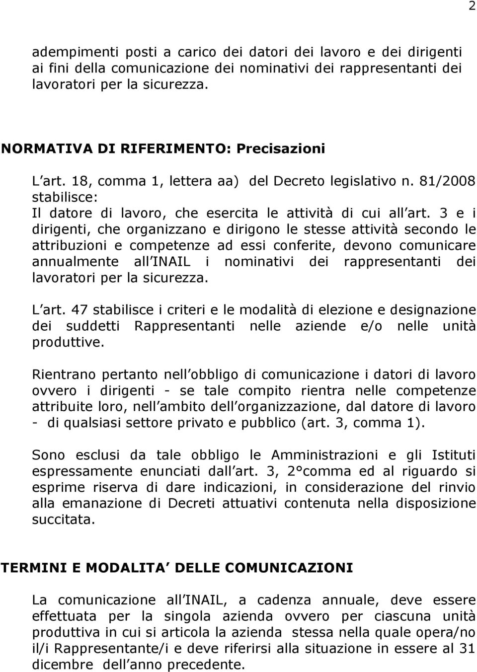 3 e i dirigenti, che organizzano e dirigono le stesse attività secondo le attribuzioni e competenze ad essi conferite, devono comunicare annualmente all INAIL i nominativi dei rappresentanti dei