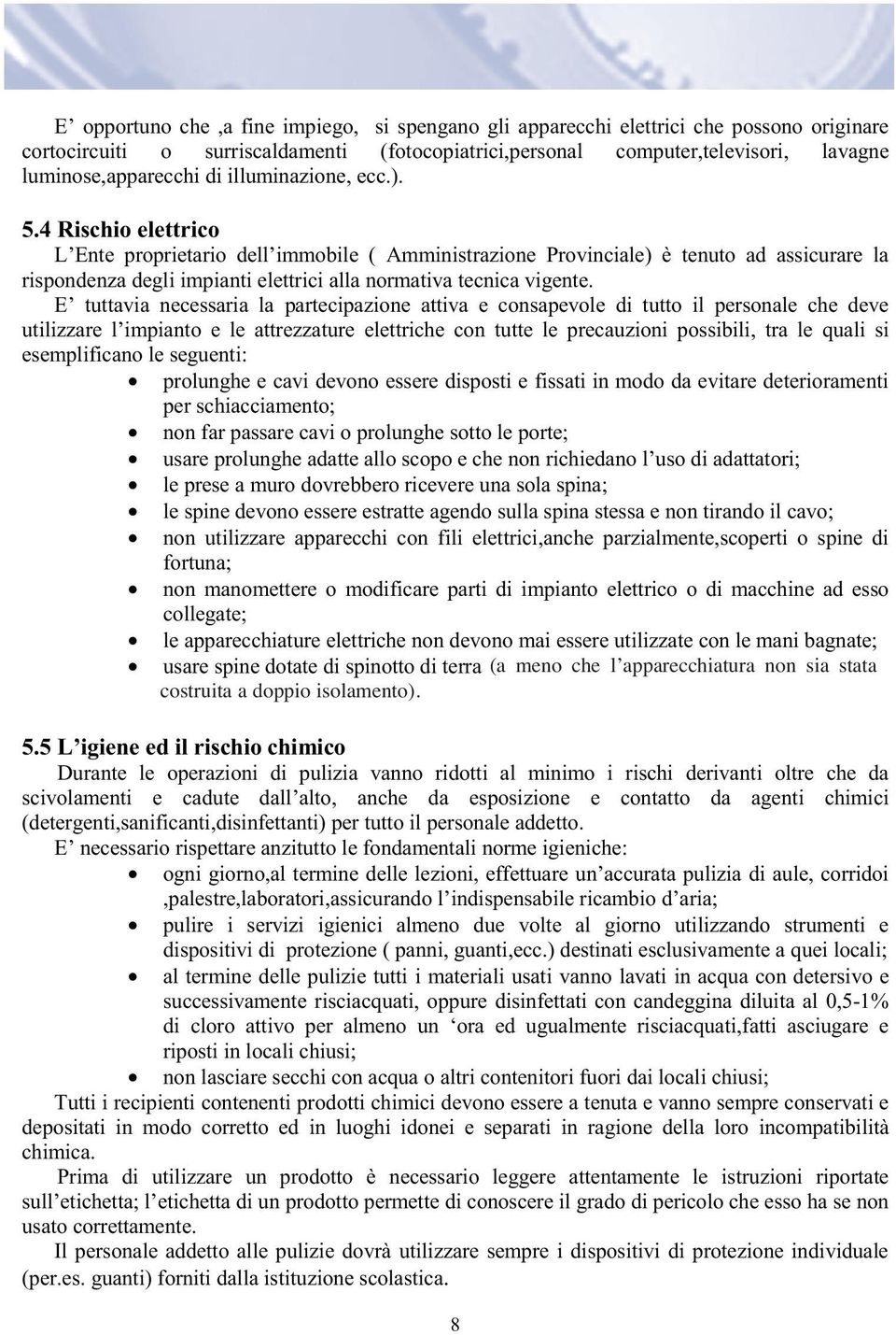 4 Rischio elettrico L Ente proprietario dell immobile ( Amministrazione Provinciale) è tenuto ad assicurare la rispondenza degli impianti elettrici alla normativa tecnica vigente.