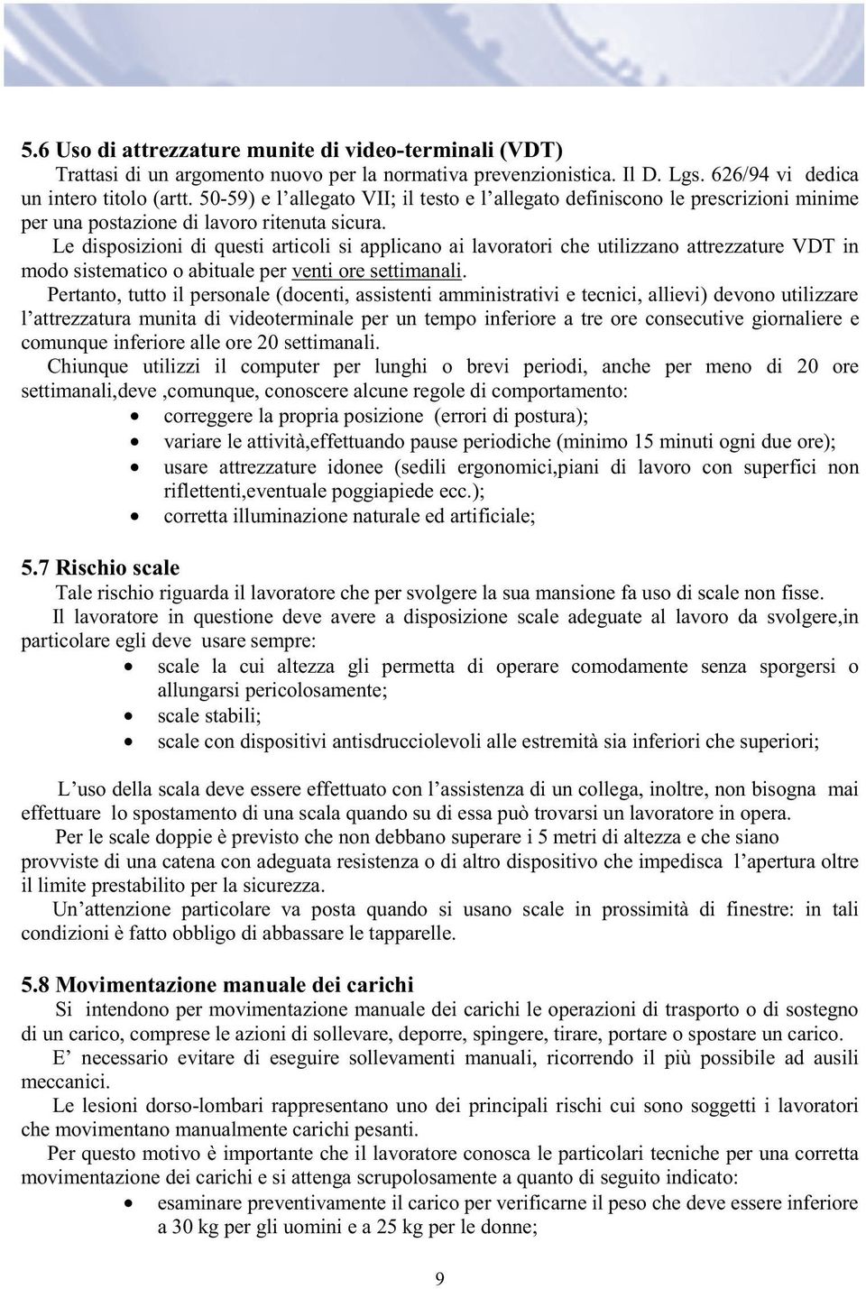 Le disposizioni di questi articoli si applicano ai lavoratori che utilizzano attrezzature VDT in modo sistematico o abituale per venti ore settimanali.