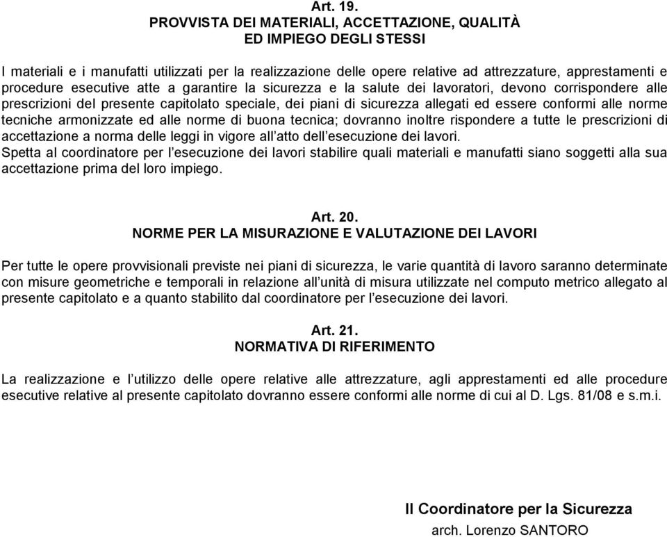 esecutive atte a garantire la sicurezza e la salute dei lavoratori, devono corrispondere alle prescrizioni del presente capitolato speciale, dei piani di sicurezza allegati ed essere conformi alle