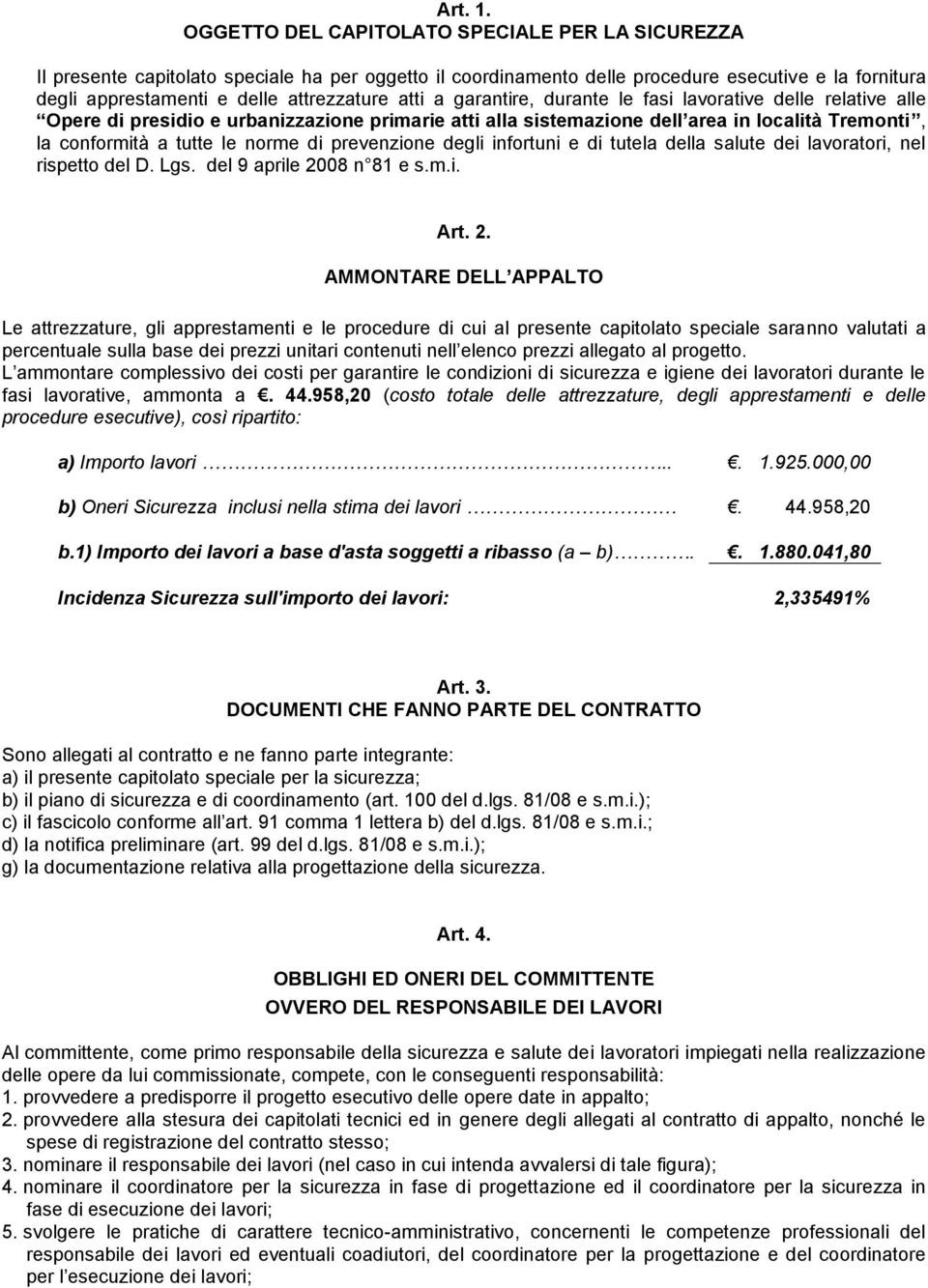 a garantire, durante le fasi lavorative delle relative alle Opere di presidio e urbanizzazione primarie atti alla sistemazione dell area in località Tremonti, la conformità a tutte le norme di