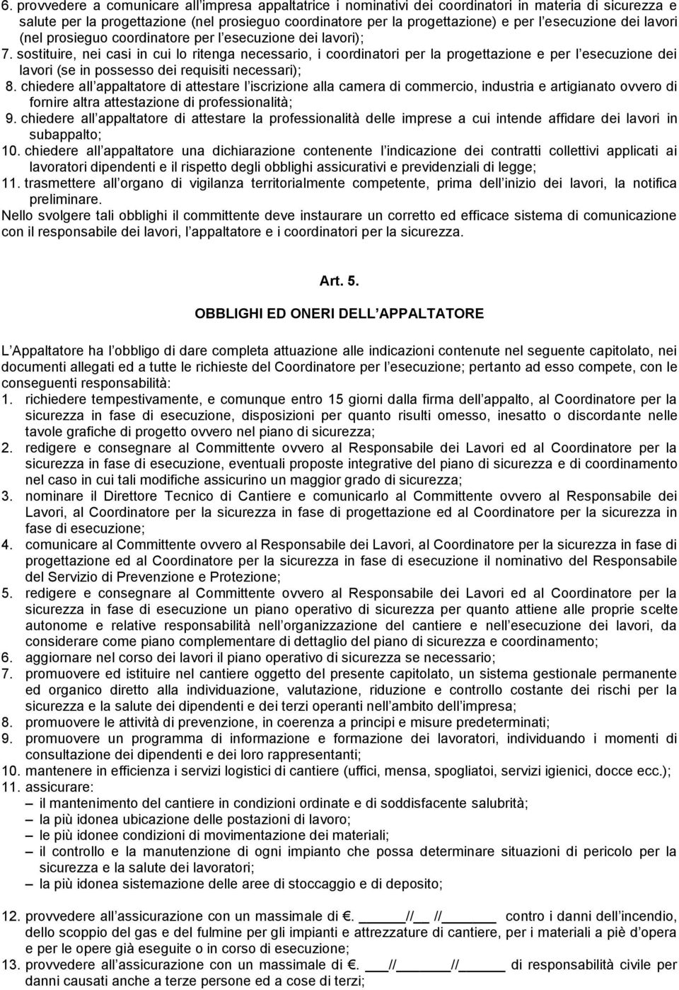 sostituire, nei casi in cui lo ritenga necessario, i coordinatori per la progettazione e per l esecuzione dei lavori (se in possesso dei requisiti necessari); 8.