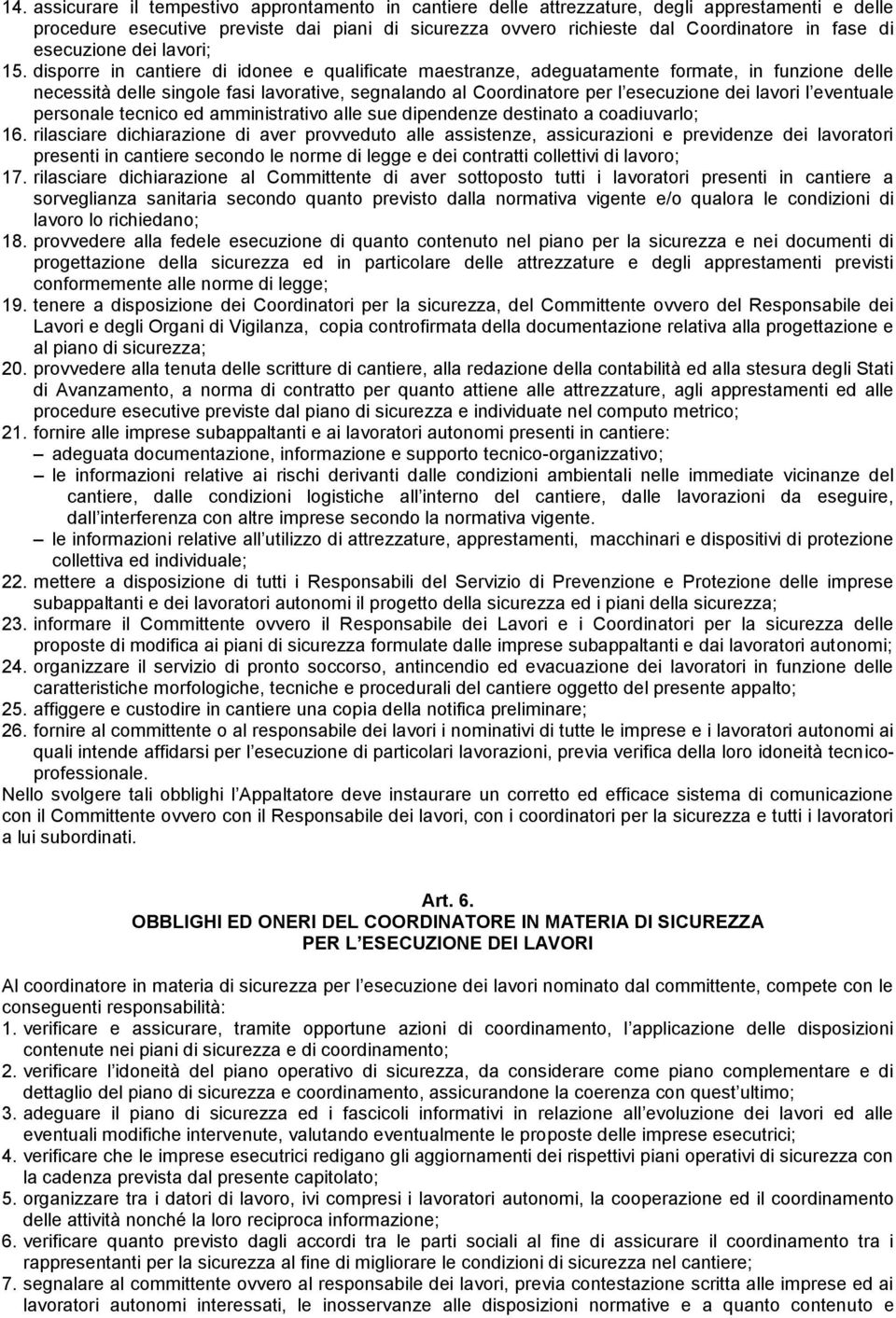 disporre in cantiere di idonee e qualificate maestranze, adeguatamente formate, in funzione delle necessità delle singole fasi lavorative, segnalando al Coordinatore per l esecuzione dei lavori l