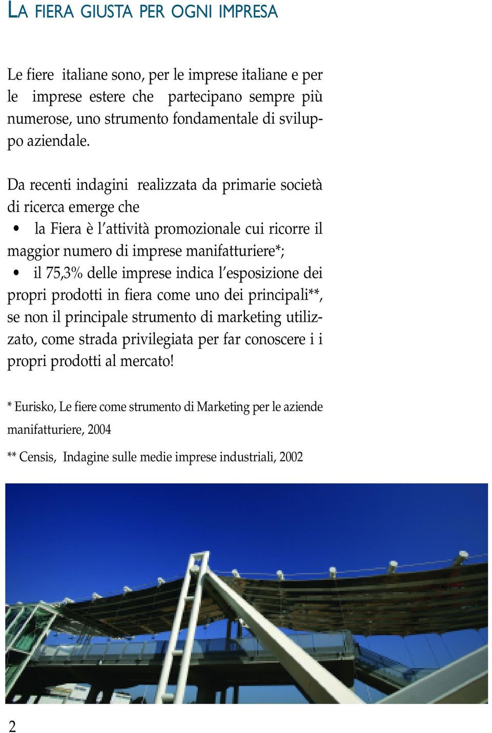 Da recenti indagini realizzata da primarie società di ricerca emerge che la Fiera è l attività promozionale cui ricorre il maggior numero di imprese manifatturiere*; il 75,3% delle