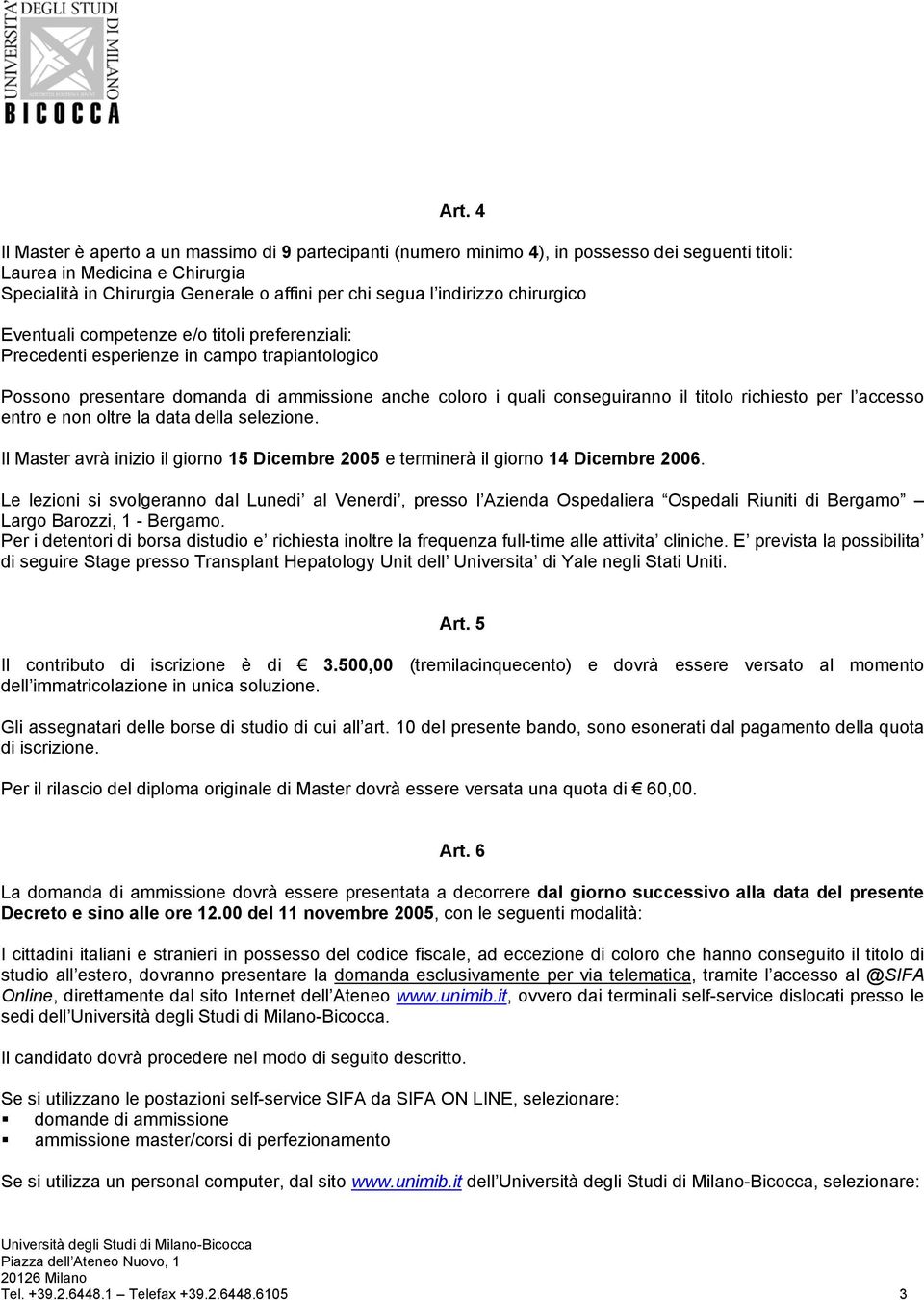 titolo richiesto per l accesso entro e non oltre la data della selezione. Il Master avrà inizio il giorno 15 Dicembre 2005 e terminerà il giorno 14 Dicembre 2006.