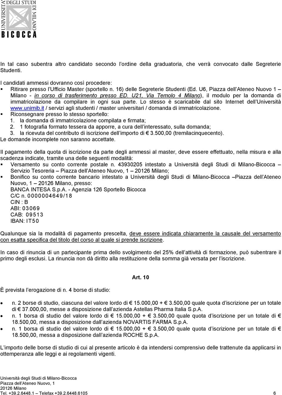 U6, Piazza dell Ateneo Nuovo 1 Milano - in corso di trasferimento presso ED. U21, Via Temolo 4 Milano), il modulo per la domanda di immatricolazione da compilare in ogni sua parte.