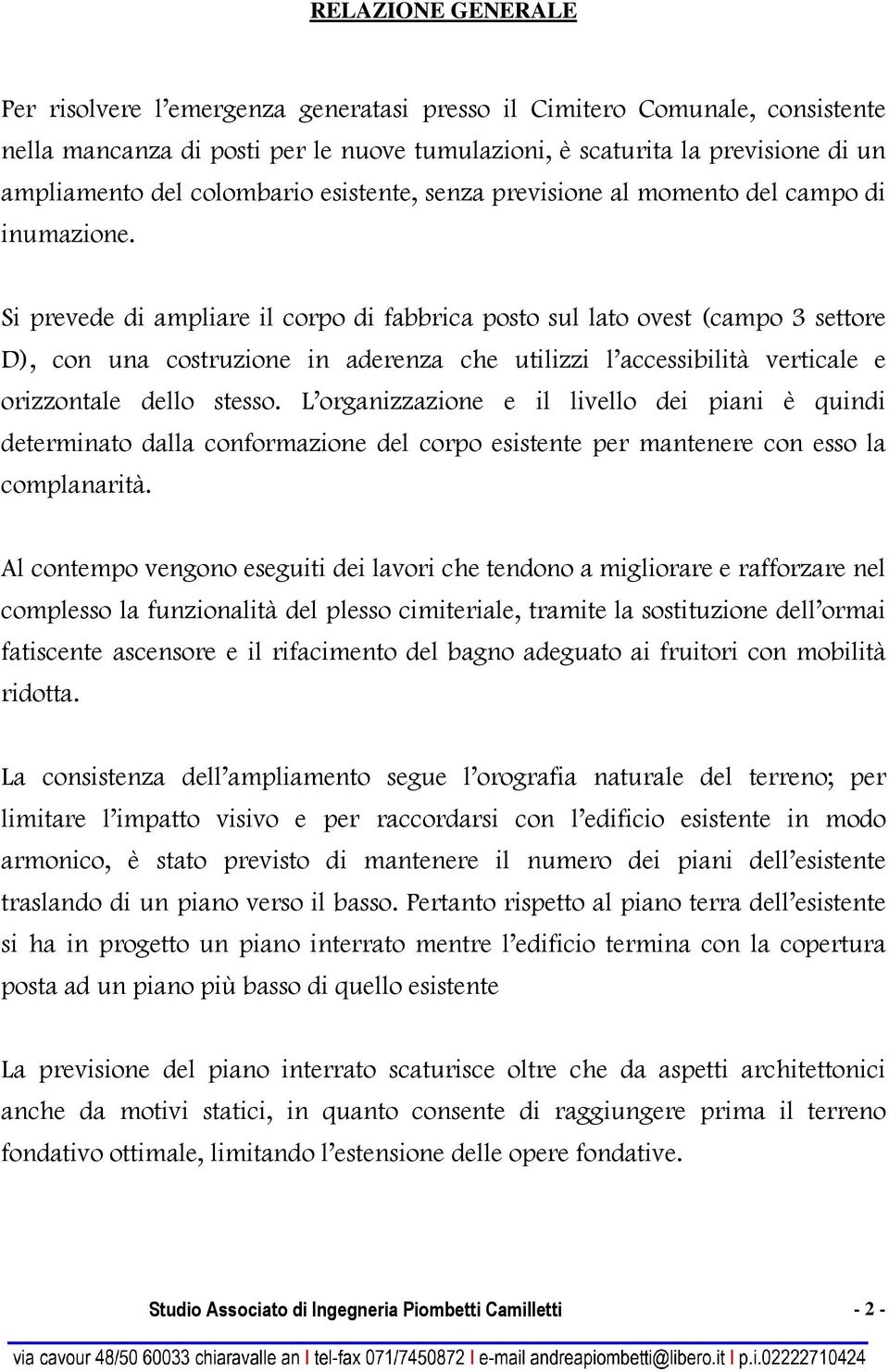 Si prevede di ampliare il corpo di fabbrica posto sul lato ovest (campo 3 settore D), con una costruzione in aderenza che utilizzi l accessibilità verticale e orizzontale dello stesso.