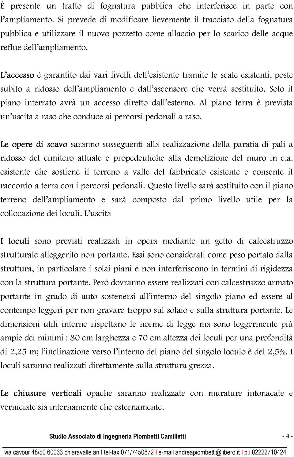 L accesso è garantito dai vari livelli dell esistente tramite le scale esistenti, poste subito a ridosso dell ampliamento e dall ascensore che verrà sostituito.