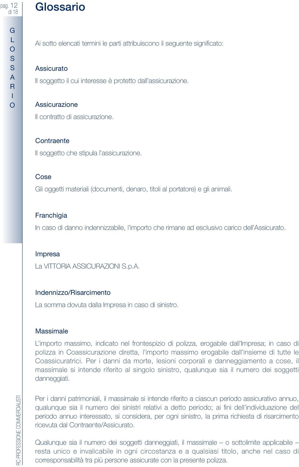 Franchigia n caso di danno indennizzabile, l importo che rimane ad esclusivo carico dell ssicurato. mpresa La SSCUZ S.p.. ndennizzo/isarcimento La somma dovuta dalla mpresa in caso di sinistro.