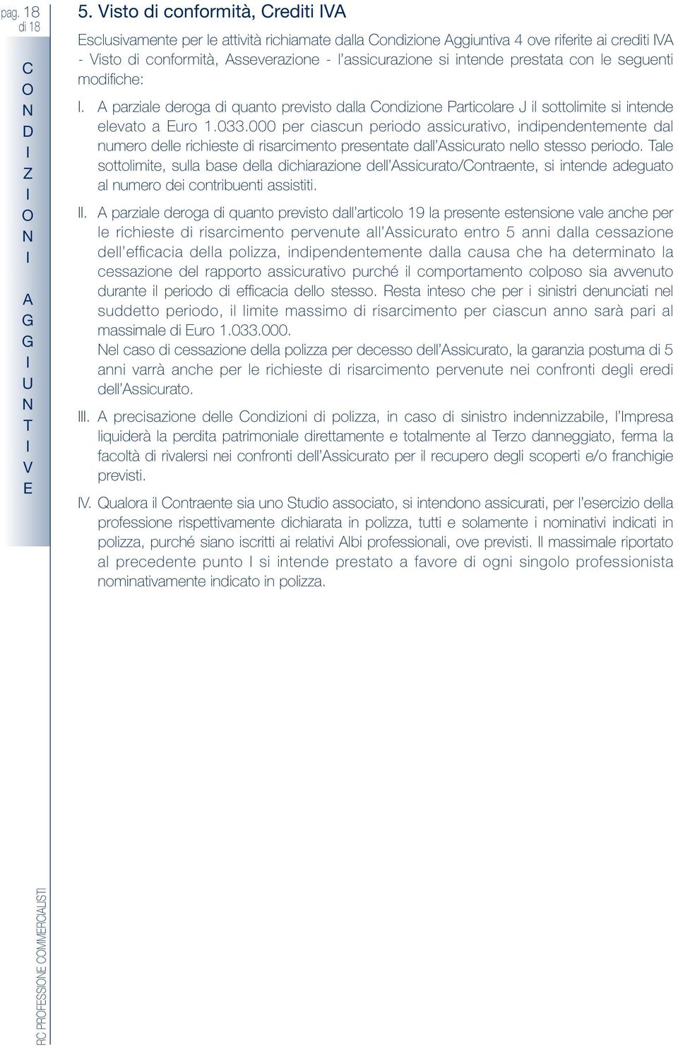 le seguenti modifiche:. parziale deroga di quanto previsto dalla Condizione Particolare J il sottolimite si intende elevato a Euro 1.033.