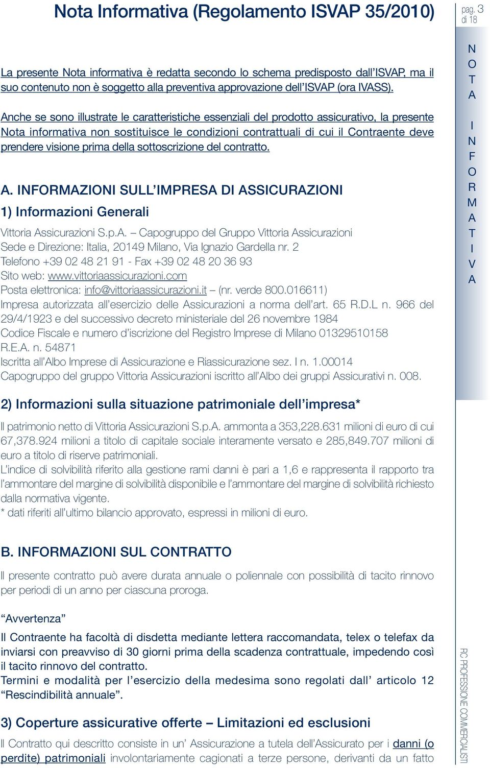 prima della sottoscrizione del contratto.. FMZ SULL MPES D SSCUZ 1) nformazioni Generali ittoria ssicurazioni S.p.. Capogruppo del Gruppo ittoria ssicurazioni Sede e Direzione: talia, 20149 Milano, ia gnazio Gardella nr.