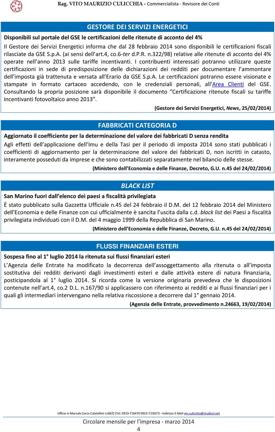 I contribuenti interessati potranno utilizzare queste certificazioni in sede di predisposizione delle dichiarazioni dei redditi per documentare l ammontare dell imposta già trattenuta e versata all