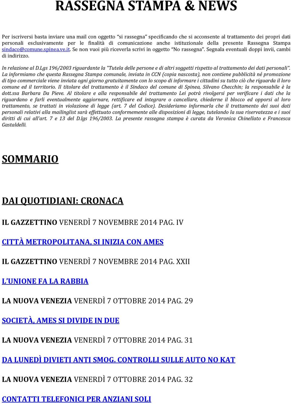 Segnala eventuali doppi invii, cambi di indirizzo. In relazione al D.Lgs 196/2003 riguardante la "Tutela delle persone e di altri soggetti rispetto al trattamento dei dati personali".