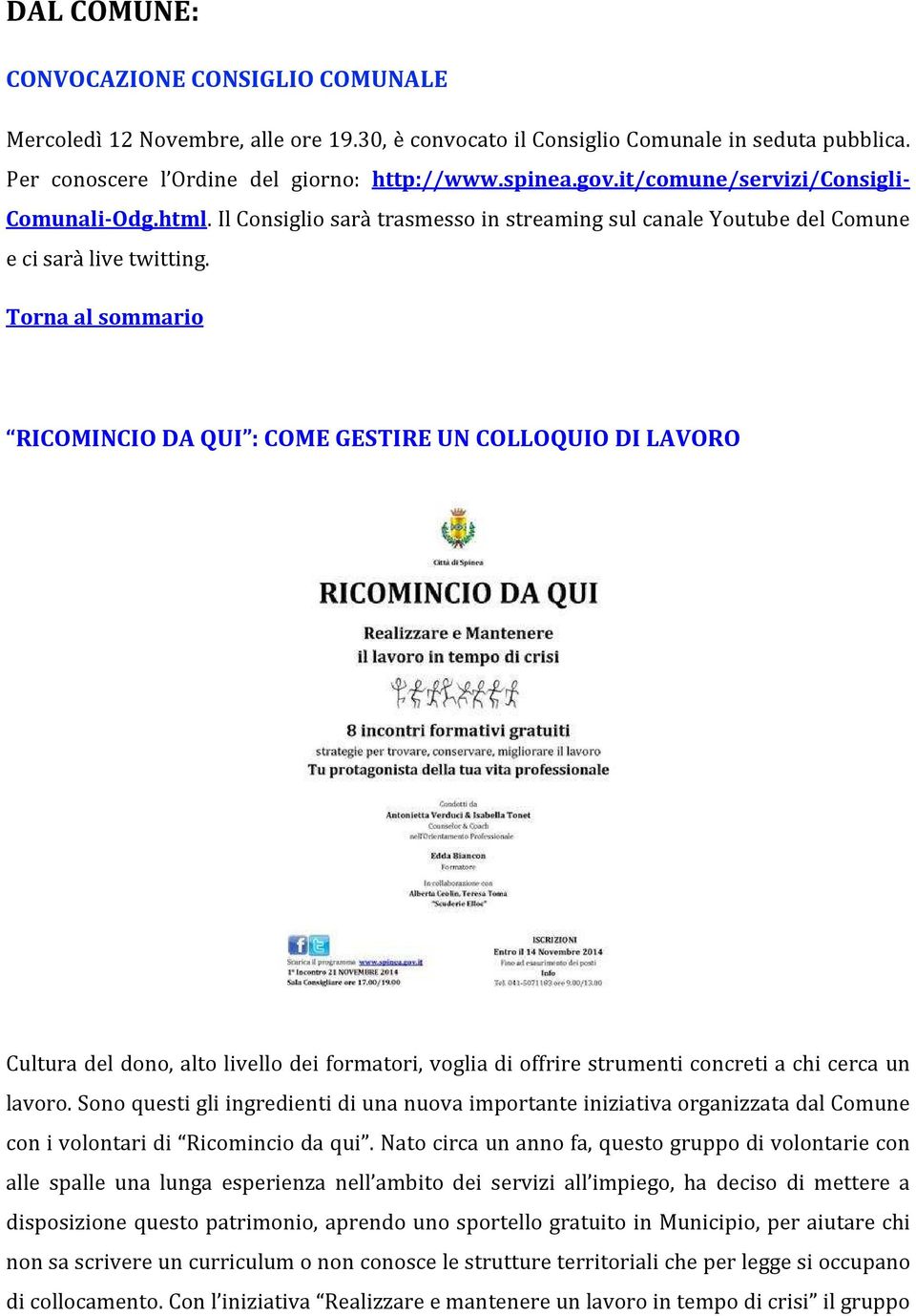 RICOMINCIO DA QUI : COME GESTIRE UN COLLOQUIO DI LAVORO Cultura del dono, alto livello dei formatori, voglia di offrire strumenti concreti a chi cerca un lavoro.