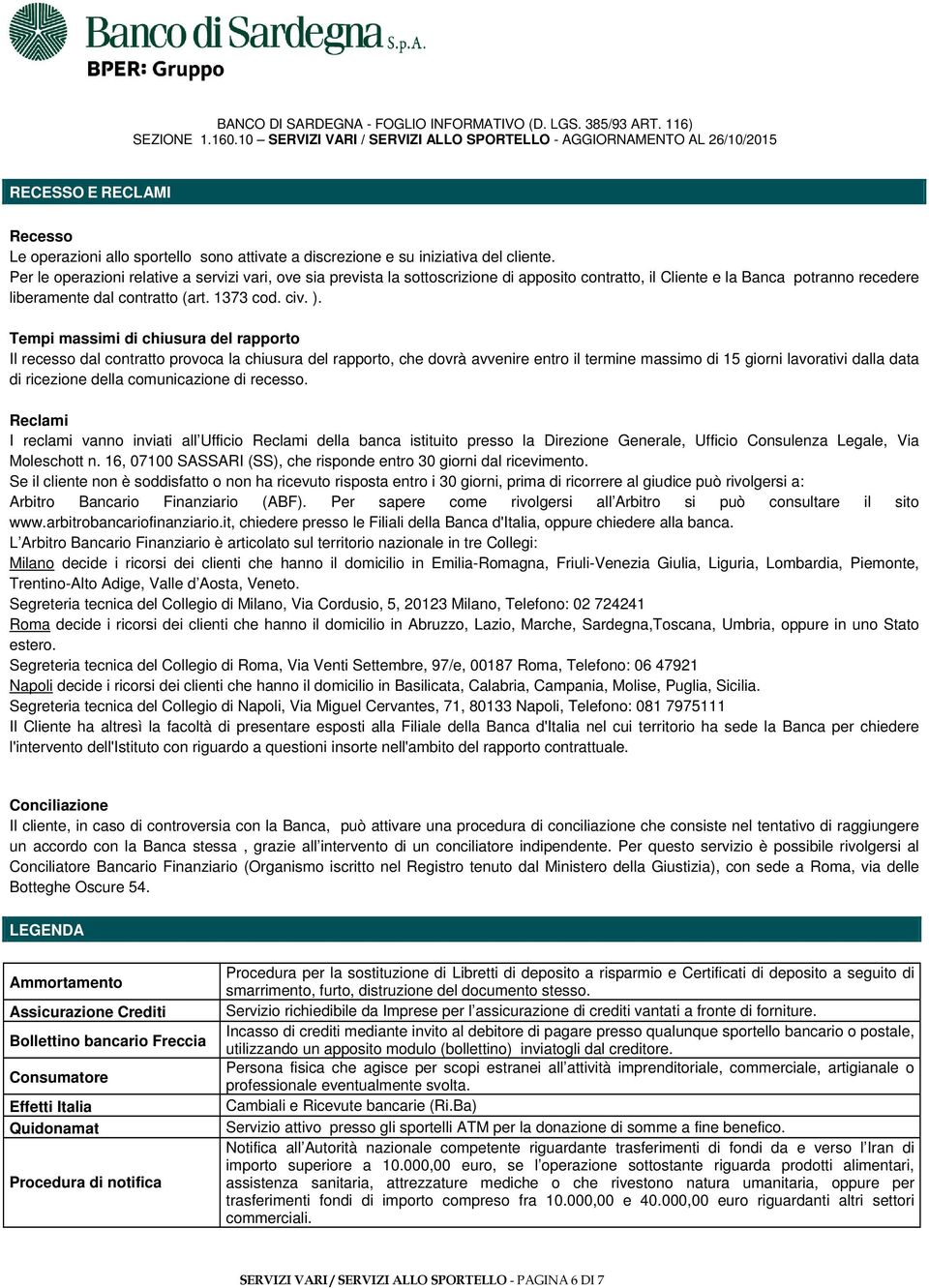 Tempi massimi di chiusura del rapporto Il recesso dal contratto provoca la chiusura del rapporto, che dovrà avvenire entro il termine massimo di 15 giorni lavorativi dalla data di ricezione della