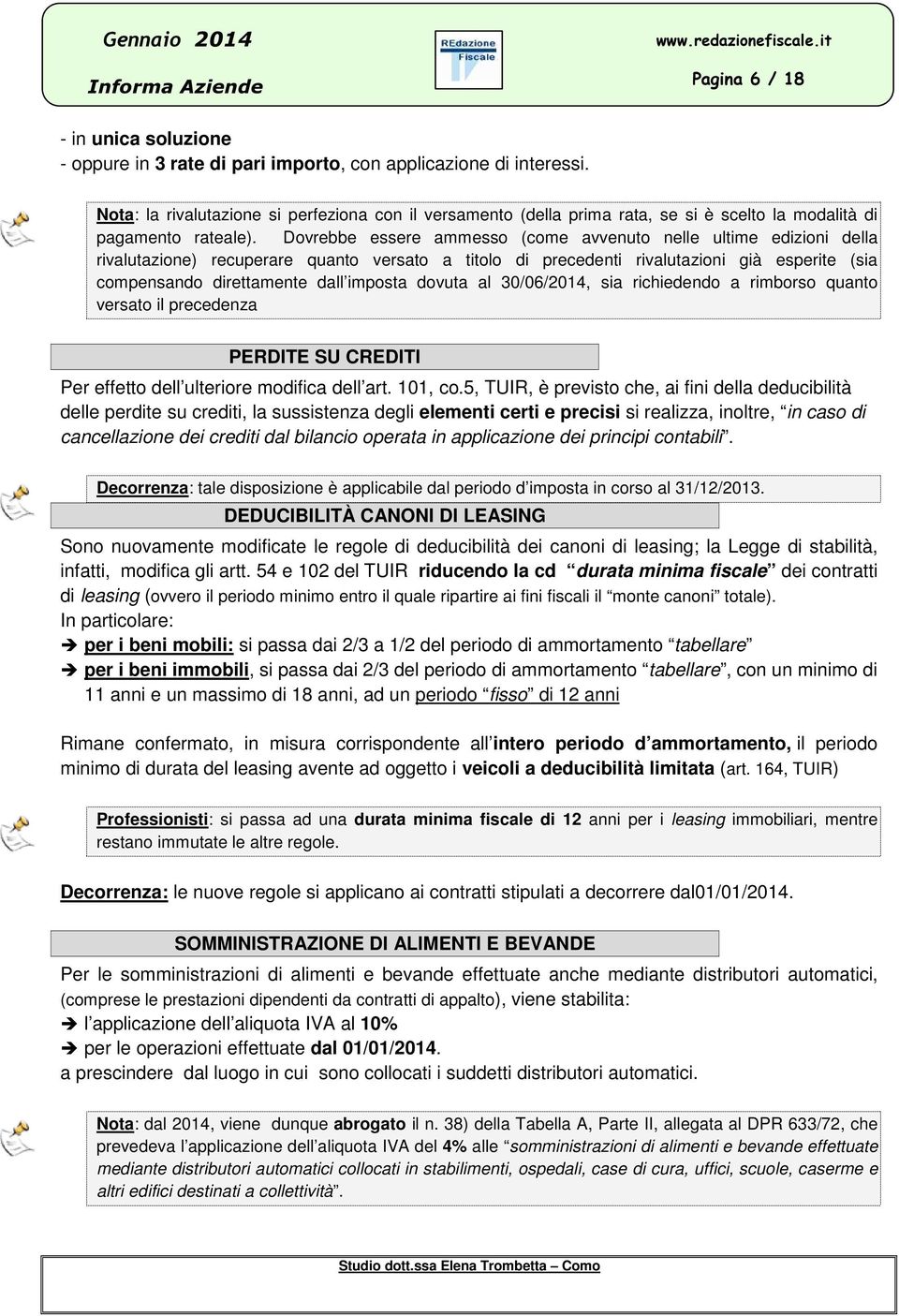 Dovrebbe essere ammesso (come avvenuto nelle ultime edizioni della rivalutazione) recuperare quanto versato a titolo di precedenti rivalutazioni già esperite (sia compensando direttamente dall