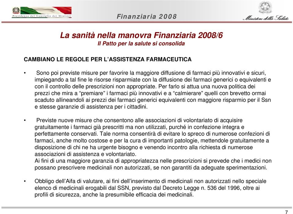 Per farlo si attua una nuova politica dei prezzi che mira a premiare i farmaci più innovativi e a calmierare quelli con brevetto ormai scaduto allineandoli ai prezzi dei farmaci generici equivalenti