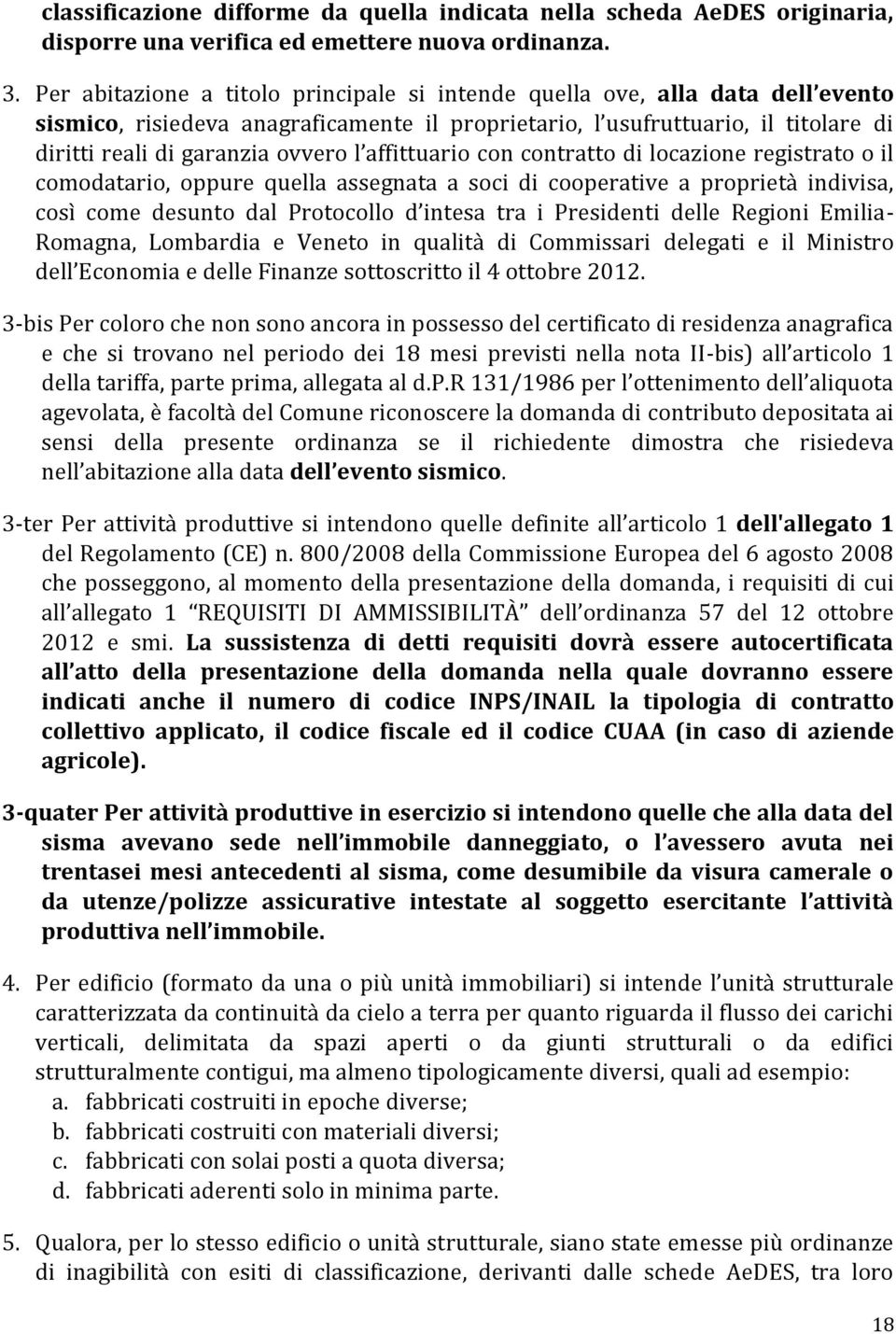 affittuario con contratto di locazione registrato o il comodatario, oppure quella assegnata a soci di cooperative a proprietà indivisa, così come desunto dal Protocollo d intesa tra i Presidenti