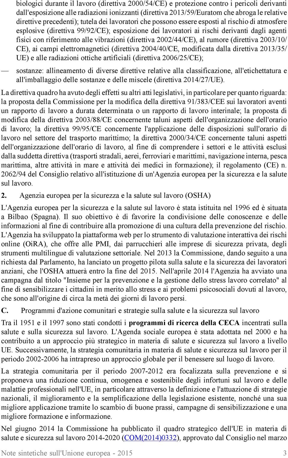 riferimento alle vibrazioni (direttiva 2002/44/CE), al rumore (direttiva 2003/10/ CE), ai campi elettromagnetici (direttiva 2004/40/CE, modificata dalla direttiva 2013/35/ UE) e alle radiazioni