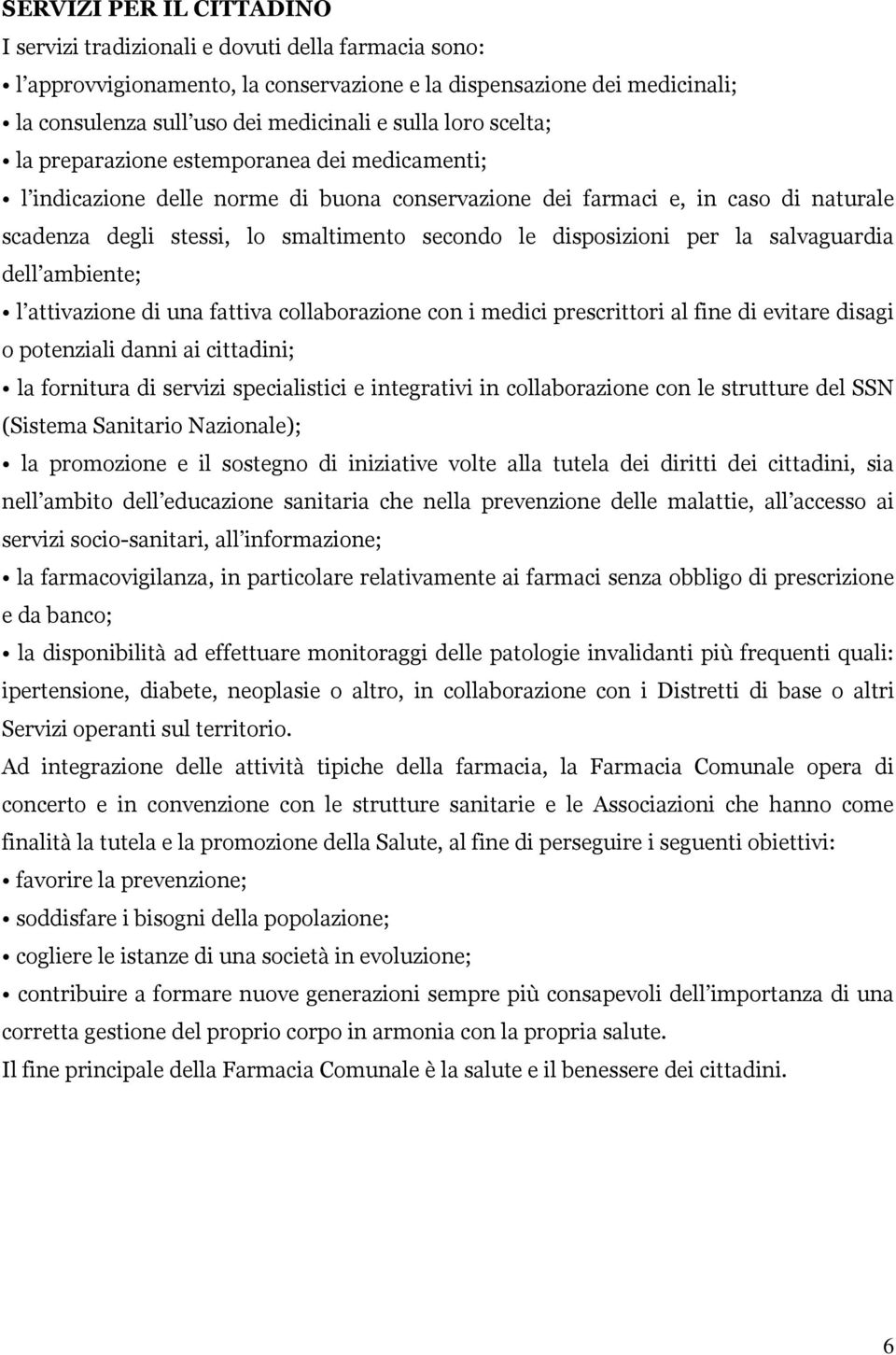 disposizioni per la salvaguardia dell ambiente; l attivazione di una fattiva collaborazione con i medici prescrittori al fine di evitare disagi o potenziali danni ai cittadini; la fornitura di