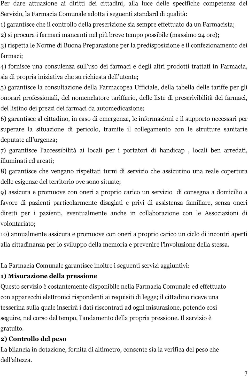 e il confezionamento dei farmaci; 4) fornisce una consulenza sull uso dei farmaci e degli altri prodotti trattati in Farmacia, sia di propria iniziativa che su richiesta dell utente; 5) garantisce la