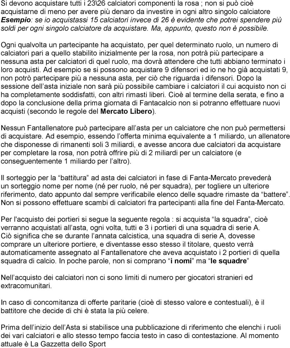 Ogni qualvolta un partecipante ha acquistato, per quel determinato ruolo, un numero di calciatori pari a quello stabilito inizialmente per la rosa, non potrà più partecipare a nessuna asta per