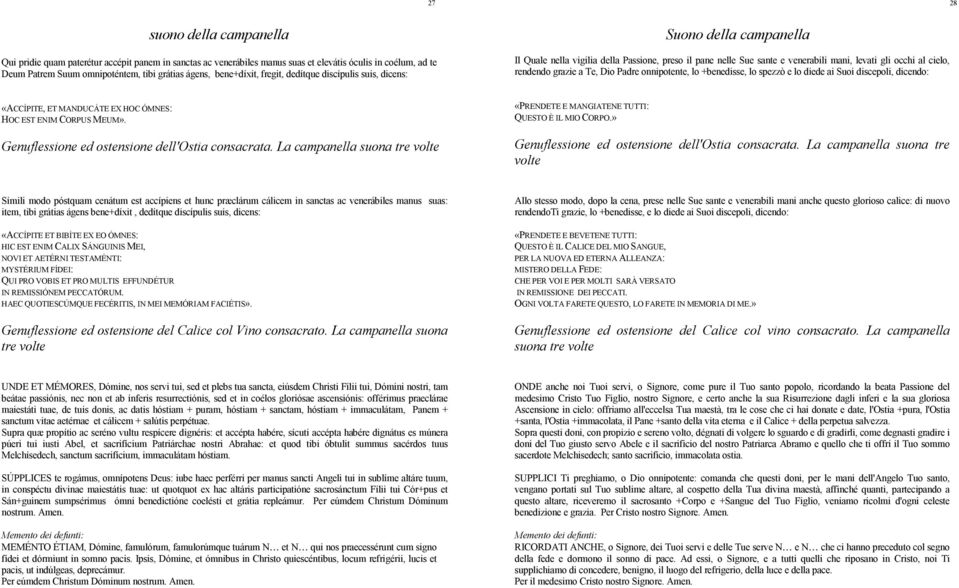 rendendo grazie a Te, Dio Padre onnipotente, lo +benedisse, lo spezzò e lo diede ai Suoi discepoli, dicendo: «ACCÍPITE, ET MANDUCÁTE EX HOC ÓMNES: HOC EST ENIM CORPUS MEUM».