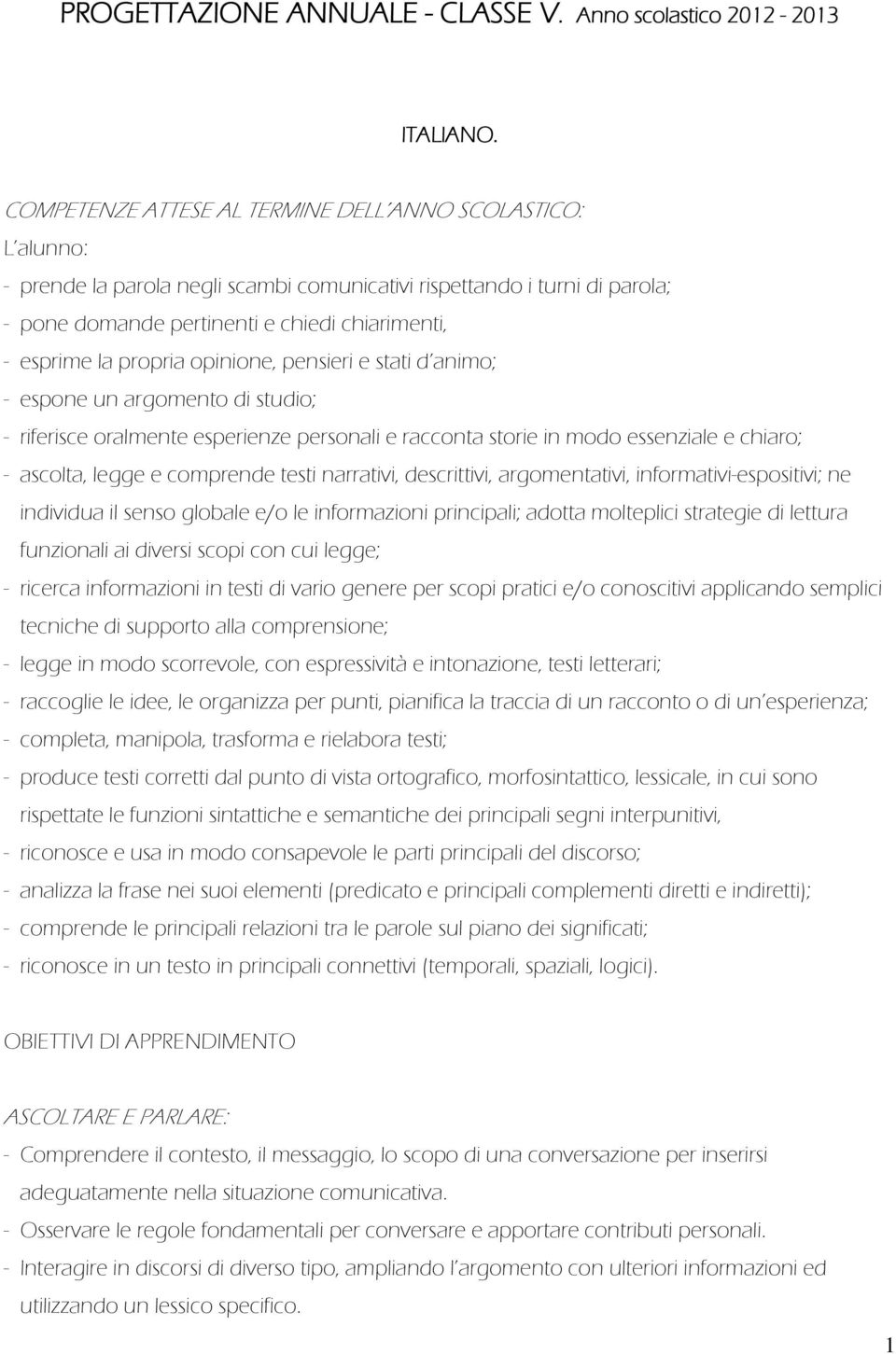 argomento di studio; - riferisce oralmente esperienze personali e racconta storie in modo essenziale e chiaro; - ascolta, legge e comprende testi narrativi, descrittivi, argomentativi,