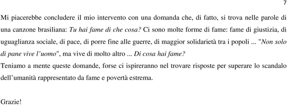 Ci sono molte forme di fame: fame di giustizia, di uguaglianza sociale, di pace, di porre fine alle guerre, di maggior solidarietà