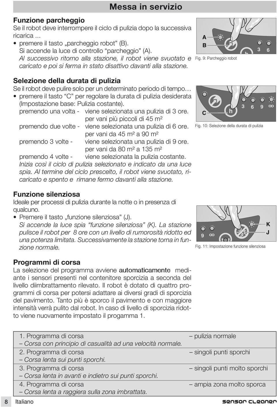 Slzion dl durata di pulizia S dv pulir solo pr un dtrminato priodo di tmpo prmr tasto C pr rgor durata di pulizia dsidrata (Impostazion bas: Pulizia costant).