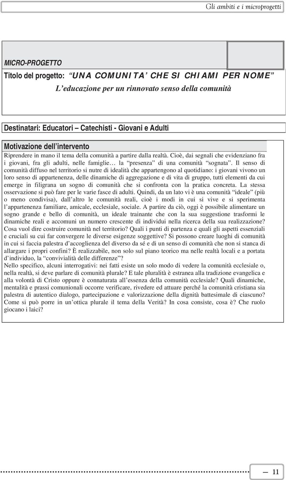 Il senso di comunità diffuso nel territorio si nutre di idealità che appartengono al quotidiano: i giovani vivono un loro senso di appartenenza, delle dinamiche di aggregazione e di vita di gruppo,